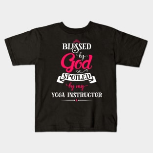 Blessed By God, Spoiled by my Yoga Instructor funny for yoga lovers Kids T-Shirt